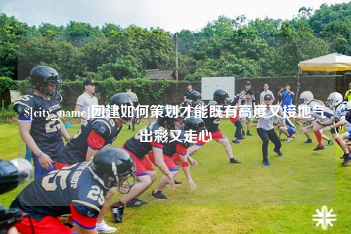 玉树团建如何策划才能既有高度又接地气出彩又走心